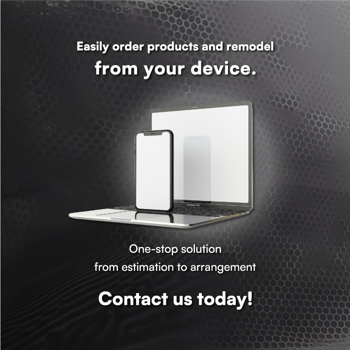 Easily order products and installation from your device. Just email us One-stop solution from estimation to arrangement.